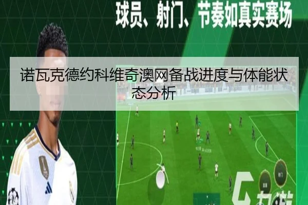 诺瓦克德约科维奇澳网备战进度与体能状态分析